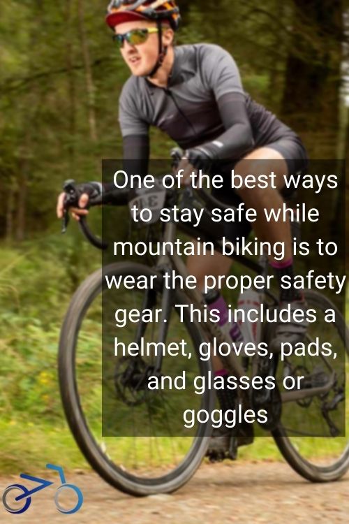 One of the best ways to stay safe while mountain biking is to wear the proper safety gear. This includes a helmet, gloves, pads, and glasses or goggles.
