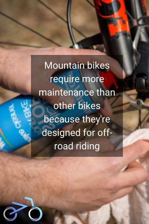 Mountain bikes require more maintenance than other bikes because they're designed for off-road riding