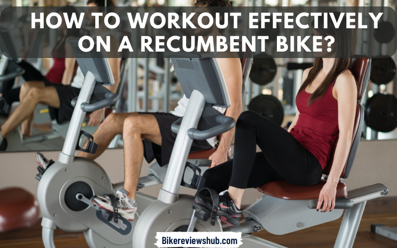 How to Workout Effectively on a Recumbent Bike?